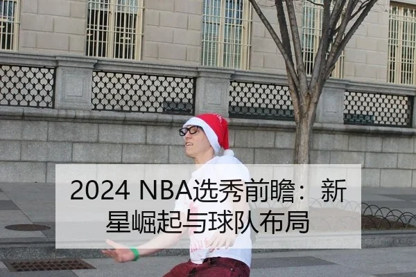 2024 NBA选秀前瞻：新星崛起与球队布局